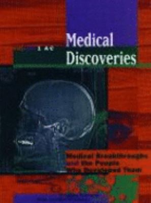 Medical Discoveries : Medical Breakthroughs and the People Who Developed Them