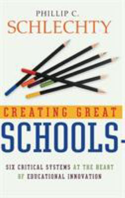 Creating Great Schools : Six Critical Systems at the Heart of Educational Innovation