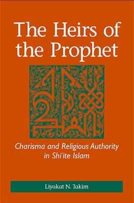 The Heirs of the Prophet : Charisma and Religious Authority in Shi'ite Islam
