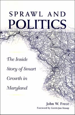 Sprawl and Politics : The Inside Story of Smart Growth in Maryland