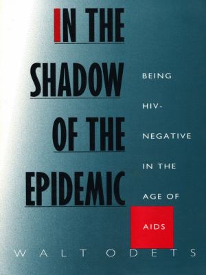 In the Shadow of the Epidemic : Being HIV-Negative in the Age of AIDS