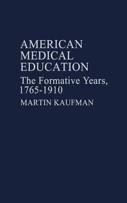 American Medical Education : The Formative Years, 1765-1910