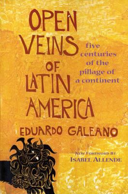 Open Veins of Latin America : Five Centuries of the Pillage of a Continent