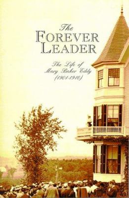 The Forever Leader : The Life of Mary Baker Eddy (1901-1910)
