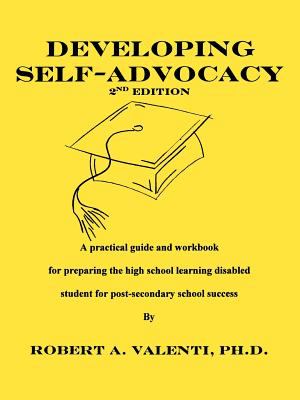 Developing Self-Advocacy : A Practical Guide and Workbook for Preparing the High School Learning Disabled Student for Post-secondary School Success