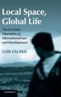 Local Space, Global Life : The Everyday Operation of International Law and Development