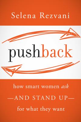 Pushback : How Smart Women Ask--And Stand up--for What They Want