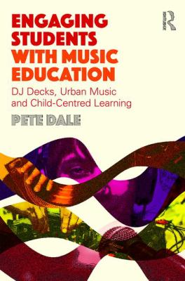 Engaging Students with Music Education : DJ Decks, Urban Music and Child-Centred Learning