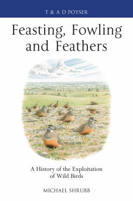 Feasting, Fowling and Feathers : A History of the Exploitation of Wild Birds
