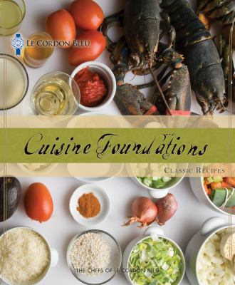 Le Cordon Bleu Cuisine Foundations : Classic Recipes