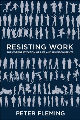 Resisting Work : The Corporatization of Life and Its Discontents