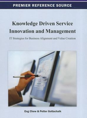 Knowledge Driven Service Innovation and Management : IT Strategies for Business Alignment and Value Creation