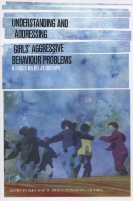 Understanding and Addressing Girls' Aggressive Behaviour Problems : A Focus on Relationships