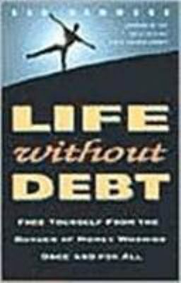 Life Without Debt : Free Yourself from the Burden of Money Worries Once and for All