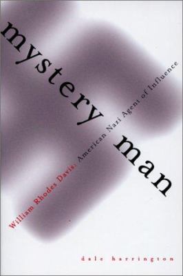 Mystery Man : William Rhodes Davis, Nazi Agent of Influence