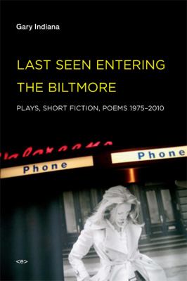 Last Seen Entering the Biltmore : Plays, Short Fiction, Poems 1975-2010