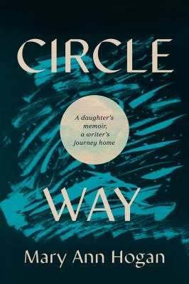 Circle Way : A Daughter's Memoir, a Writer's Journey Home