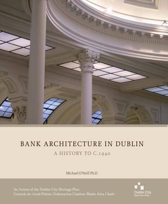 Bank Architecture in Dublin : A History to C. 1940