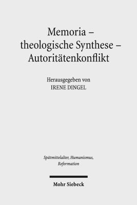 Memoria - Theologische Synthese - Autoritätenkonflikt : Die Rezeption Luthers und Melanchthons in der Schülergeneration