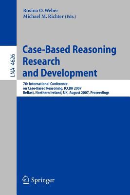 Case-Based Reasoning Research and Development : 7th International Conference on Case-Based Reasoning, ICCBR 2007 Belfast, Northern Ireland, UK, August 2007 - Proceedings