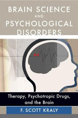 Brain Science and Psychological Disorders : Therapy Psychotropic Drugs and the Brain