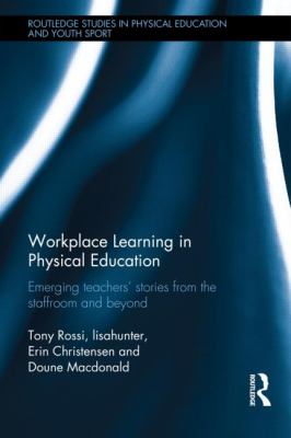Workplace Learning in Physical Education : Emerging Teachers' Stories from the Staffroom and Beyond