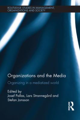 Organizations and the Media : Organizing in a Mediatized World