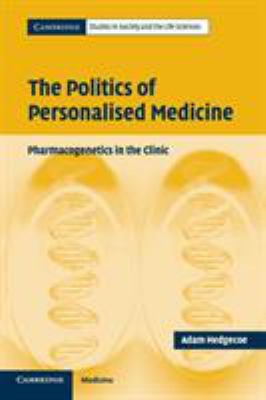 The Politics of Personalised Medicine : Pharmacogenetics in the Clinic