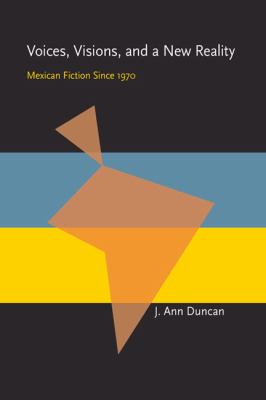 Voices, Visions, and a New Reality : Mexican Fiction Since 1970