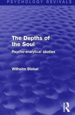 The Depths of the Soul (Psychology Revivals) : Psycho-Analytical Studies