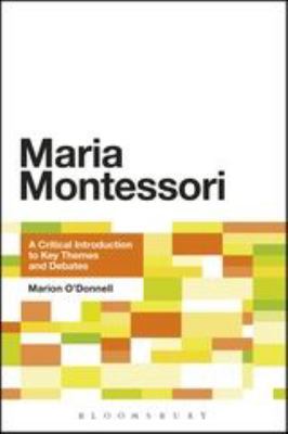 Maria Montessori : A Critical Introduction to Key Themes and Debates