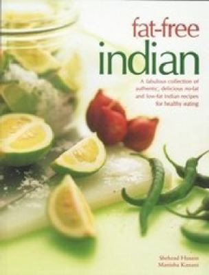 Fat-Free Indian : A Fabulous Collection of Authentic, Delicious No-Fat and Low-Fat Indian Recipes for Healthy Eating