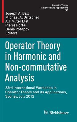 Operator Theory in Harmonic and Non-Commutative Analysis : 23rd International Workshop in Operator Theory and Its Applications, Sydney, July 2012