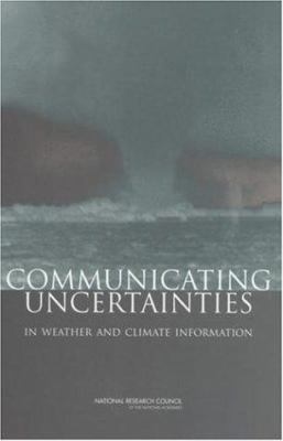 Communicating Uncertainties in Weather and Climate Information : A Workshop Summary
