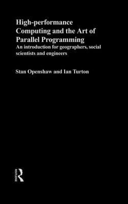 High Performance Computing and the Art of Parallel Programming : An Introduction for Geographers, Social Scientists and Engineers