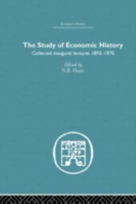 The Study of Economic History : Collected Inaugural Lectures 1893-1970