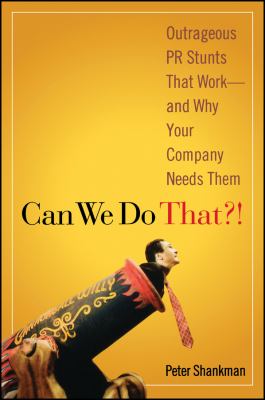 Can We Do That?! : Outrageous PR Stunts That Work -- and Why Your Company Needs Them