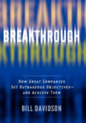 Breakthrough : How Great Companies Set Outrageous Objectives and Achieve Them