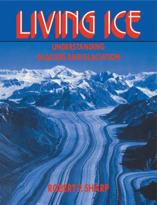 Living Ice : Understanding Glaciers and Glaciation