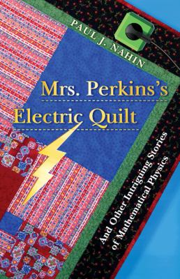 Mrs. Perkins's Electric Quilt : And Other Intriguing Stories of Mathematical Physics