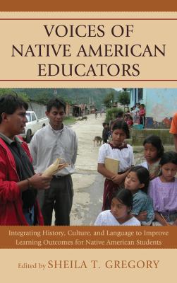 Voices of Native American Educators : Integrating History, Culture, and Language to Improve Learning Outcomes for Native American Students