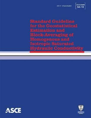 Standard Guideline for the Geostatistical Estimation and Block-Averaging of Homogeneous and Isotropic Saturated Hydraulic Conductivity : Asce/ewri 54-10