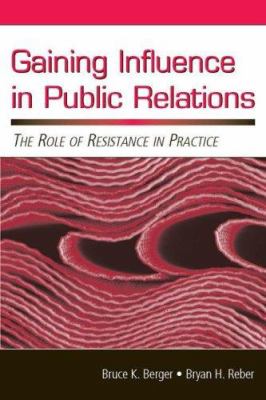 Gaining Influence in Public Relations : The Role of Resistance in Practice