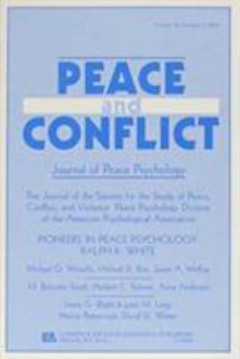 Pioneers of Peace Psychology : Ralph K. White, a Special Issue of Peace and Conflict -Journal of Peace Psychology