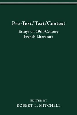Pre-Text/Text/Context : Essays on 19th-Century French Literature