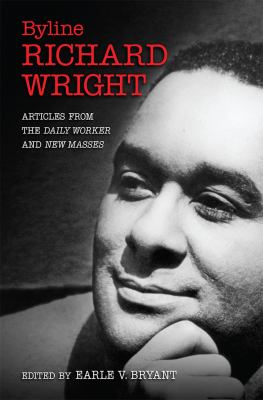 Byline, Richard Wright : Articles from the DAILY WORKER and NEW MASSES