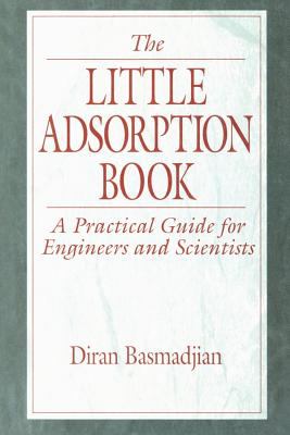 The Little Adsorption Book : A Practical Guide for Engineers and Scientists
