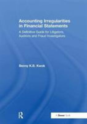 Accounting Irregularities in Financial Statements : A Definitive Guide for Litigators, Auditors and Fraud Investigators