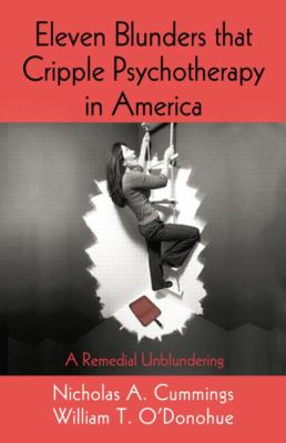 Eleven Blunders That Cripple Psychotherapy in America : A Remedial Unblundering