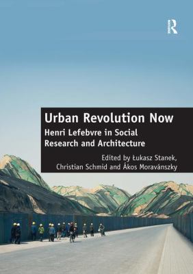 Urban Revolution Now : Henri Lefebvre in Social Research and Architecture